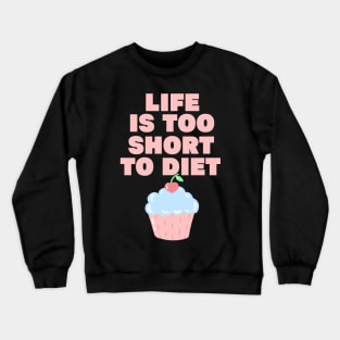 Life is too short to diet Crewneck Sweatshirt